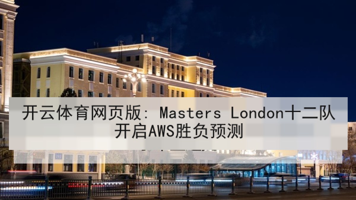 开云体育网页版: Masters London十二队开启AWS胜负预测