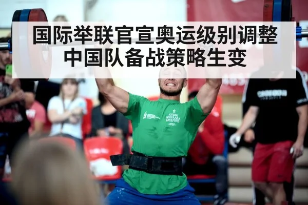 国际举联官宣奥运级别调整 中国队备战策略生变