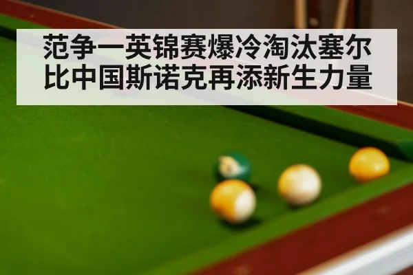 范争一英锦赛爆冷淘汰塞尔比中国斯诺克再添新生力量